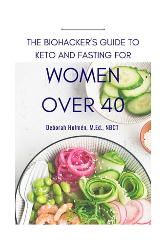 The Biohackers Guide to Keto and Fasting for Women Over 40 Rediscover Your Body's Intuition on What and When To Eat