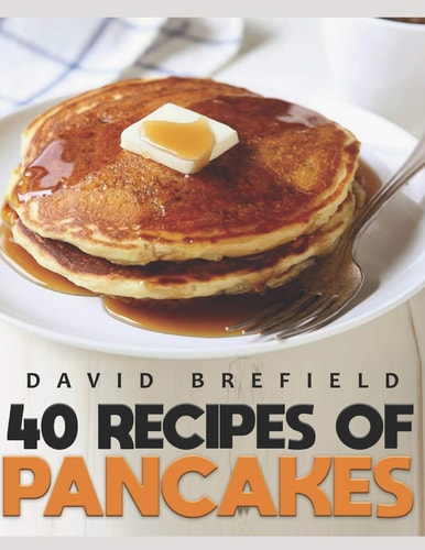 40 Recipes of Pancakes The Most Delicious Pancakes and Crepes. Easy to Prepare
