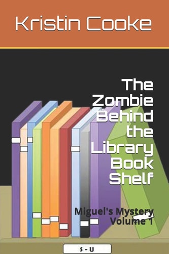 The Zombie Behind the Library Book Shelf Miguel's Mystery Volume 1