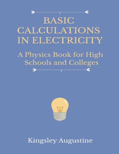 Basic Calculations in Electricity A Physics Book for High Schools and Colleges
