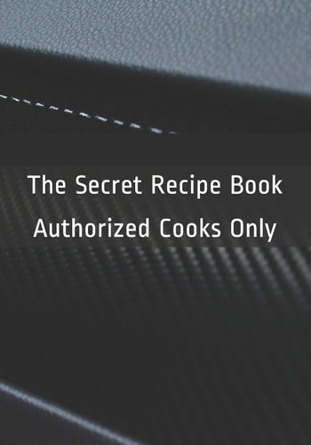 The Secret Recipe Book Authorized Cooks Only