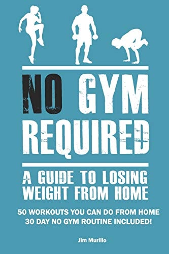 No Gym Required A Guide to Losing Weight from Home - 50 Workouts You Can Do from Home 30 Day No Gym Routine Included!