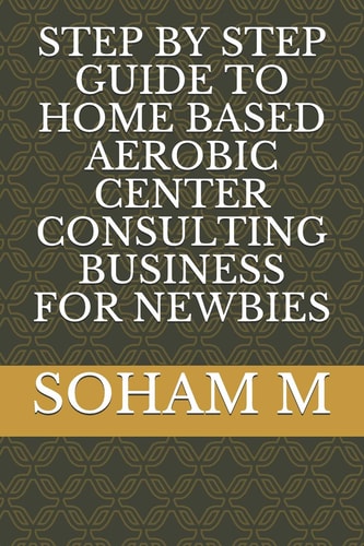 Step by Step Guide to Home Based Aerobic Center Consulting Business for Newbies