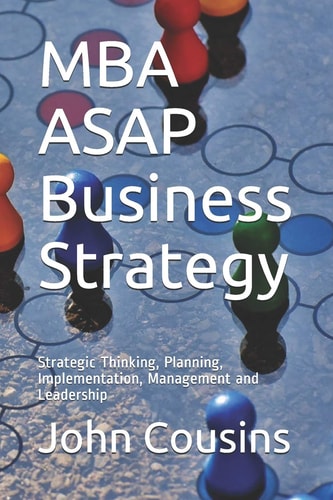 MBA ASAP Business Strategy Strategic Thinking, Planning, Implementation, Management and Leadership