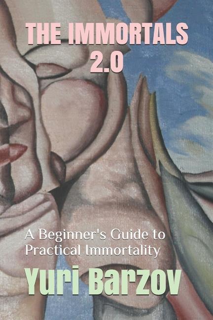 The Immortals 2.0: A Beginners Guide to Practical Immortality