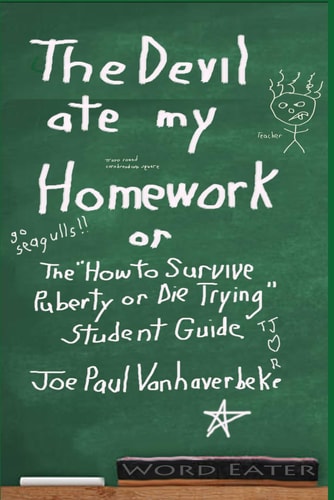 The Devil Ate My Homework The "How to Survive Puberty Or Die Trying" Student Guide