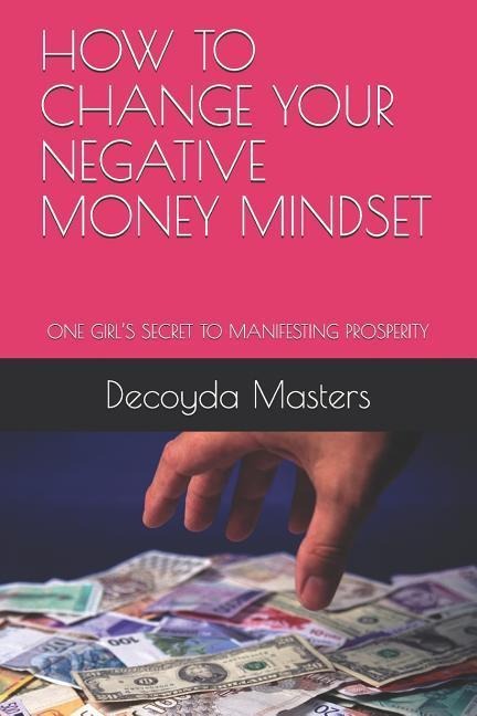 How to Change Your Negative Money Mindset: One Girls Secret to Manifesting Prosperity
