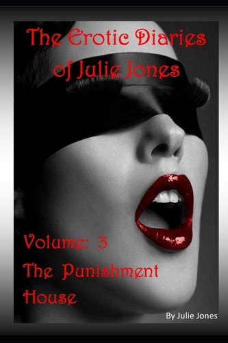 The Erotic Diaries of Julie Jones The Punishment House - Volume 3