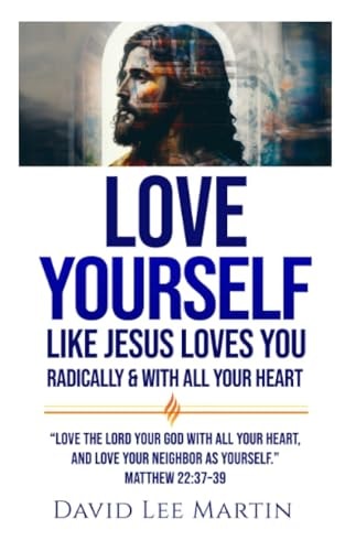 Love Yourself Like Jesus Loves You Radically and with All Your Heart