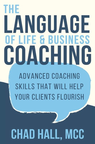The Language of Life and Business Coaching Advanced Coaching Skills That Will Help Your Clients Flourish