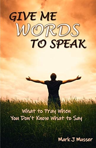 Give Me Words to Speak What to Pray When You Don't Know What to Say