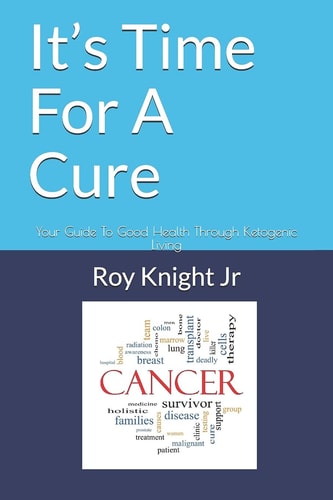 It's Time For A Cure Your Guide To Good Health Through Ketogenic Living