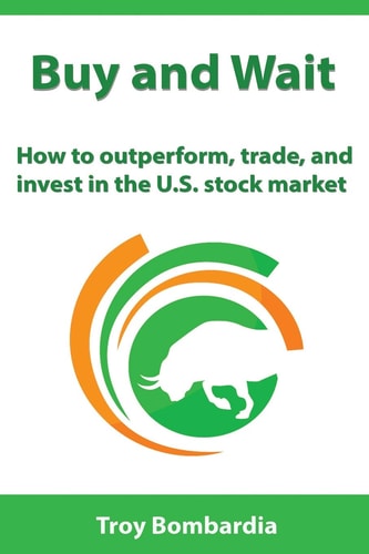 Buy and Wait How to Outperform, Trade, and Invest in the U. S. Stock Market
