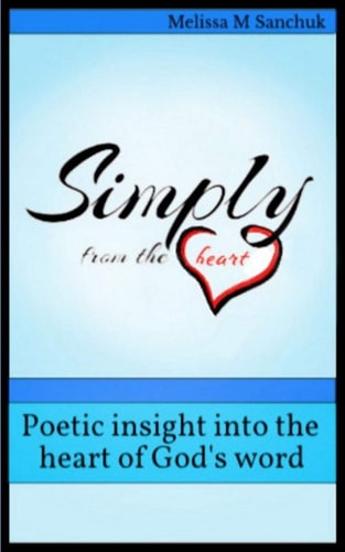 Simply from the Heart Poetic Insight Into the Heart of God's Word