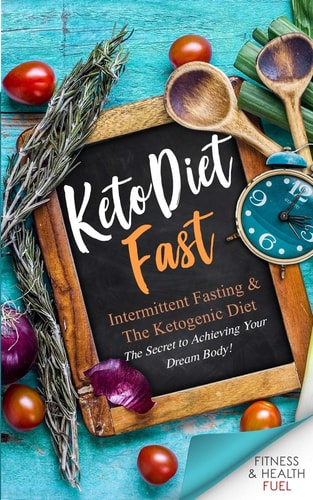 Keto Diet Fast Intermittent Fasting & the Ketogenic Diet; The Secret to Achieving Your Dream Body!