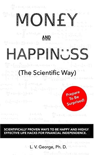 Money and Happiness (The Scientific Way) Scientifically Proven Ways To Be Happy And Highly Effective Life Hacks For Financial Independence