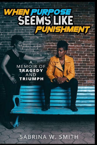 When Purpose Seems Like Punishment: A Memoir of Tragedy and Triumph