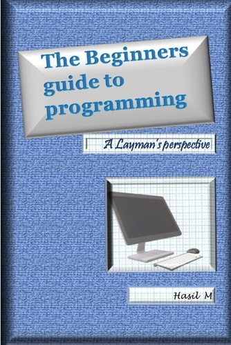 The Beginners Guide to Programming A Layman's Perspective