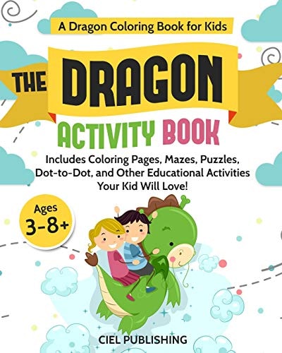 Dragon Coloring Book for Kids The Dragon Activity Book. Includes Coloring Pages, Mazes, Puzzles, Dot to Dot, and Other Educational Activities Your Kid Will Love!