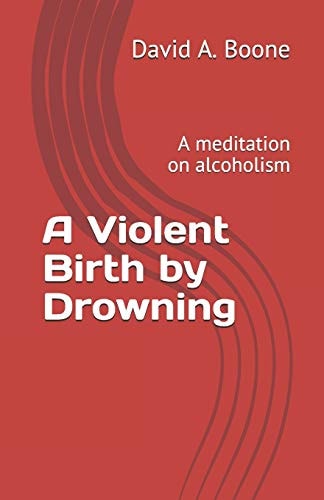 A Violent Birth by Drowning A Meditation on Alcoholism