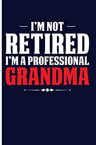 I'm Not Retired I'm a Professional Grandma