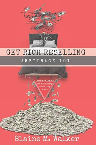 Get Rich Reselling: Arbitrage 101 How Anyone Can Make Money While They Sleep!