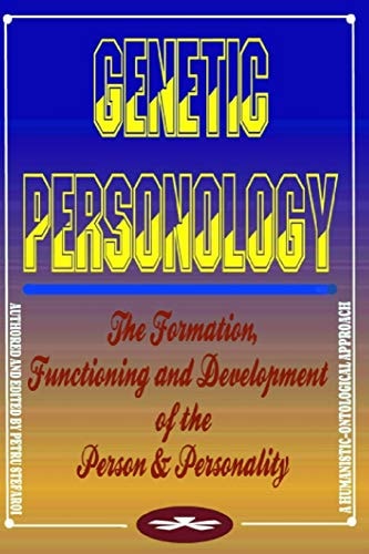 Genetic Personology The Formation, Functioning, and Development of the Person & Personality. A Humanistic-Ontological Approach