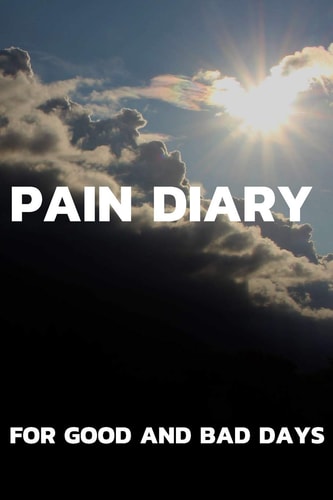 Pain Diary For Good and Bad Days The Companion to the Pain as a Pain Protocol on Prefabricated Pages for 90 Days