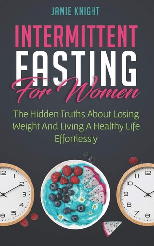 Intermittent Fasting for Women Hidden Truths about Losing Weight and Living a Healthy Life Effortlessly