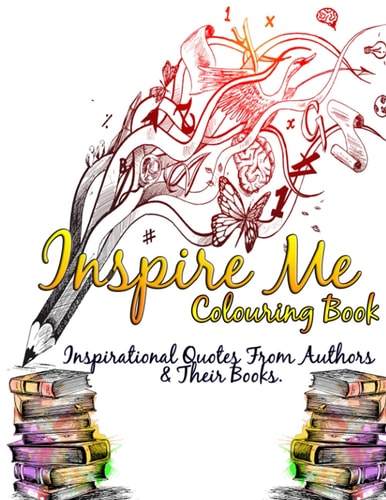 Inspire Me Colouring Book Inspirational Quotes From Authors & Their Books.