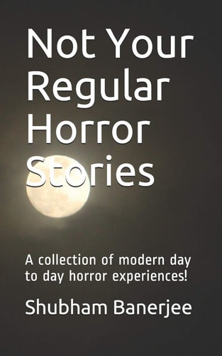 Not Your Regular Horror Stories A Collection of Modern Day to Day Horror Experiences!