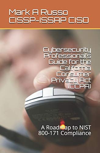 Cybersecurity Professional's Guide for the California Consumer Privacy Act (CCPA) A Roadmap to NIST 800-171 Compliance