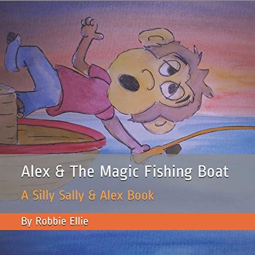 Alex and the Magic Fishing Boat A Silly Sally and Alex Book
