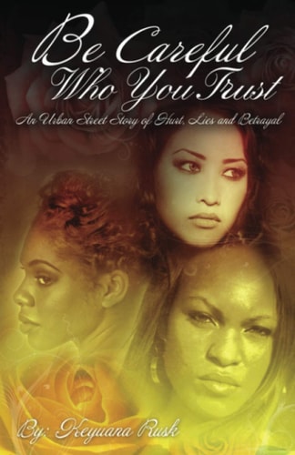 Be Careful Who You Trust An Urban Street Story of Hurt, Lies & Betrayal