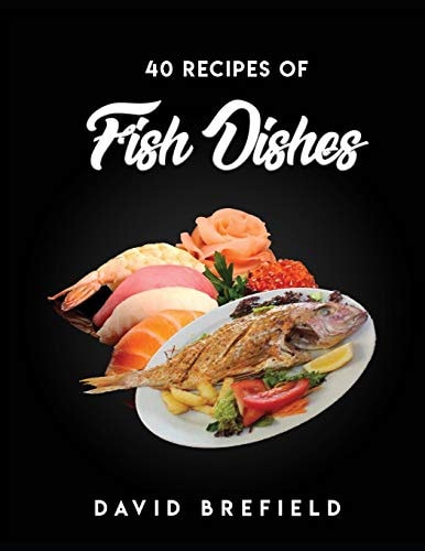 40 Recipes of Fish Dishes The Best Reciprs of Fish Dishes from Around the World. Easy to Prepare