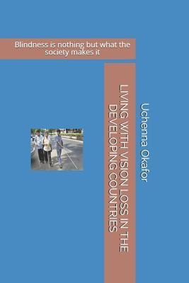 Living with Vision Loss in the Developing Countries: Blindness is nothing but what the society makes it