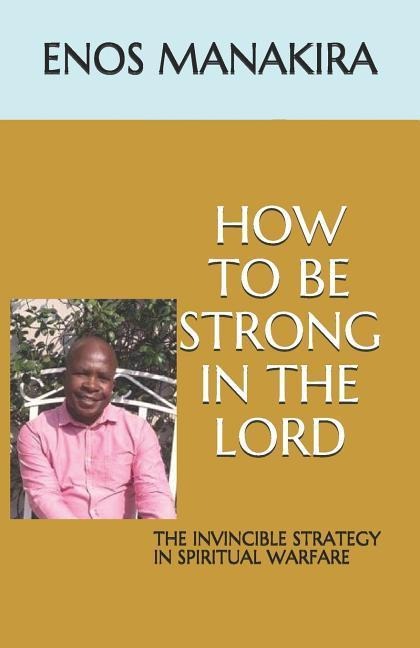 How to Be Strong in the Lord: The Invincible Strategy in Spiritual Warfare