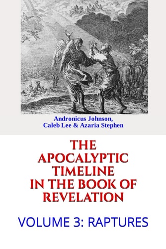 The Apocalyptic Timeline in the Book of Revelation Volume 3: Raptures