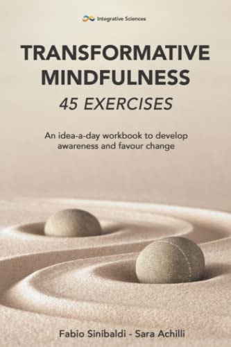 Transformative Mindfulness 45 Exercises: An Idea-a-day Workbook to Develop Awareness and Favour Change