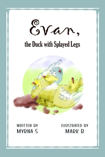 Evan, the Duck with Splayed Legs A Story on Accepting Others and One's Self