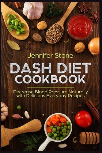 Dash Diet Cookbook Decrease Blood Pressure Naturally with Delicious Everyday Recipes