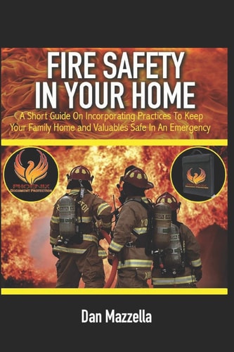 Fire Safety In Your Home A Short Guide On Incorporating Practices To Keep Your Family, Home and Valuables Safe In An Emergency