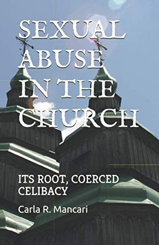 Sexual Abuse by the Church Its Root, Coerced Celibacy