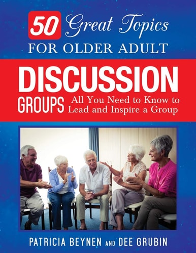 50 Great Topics for Older Adult Discussion Groups All You Need to Know to Lead and Inspire a Group