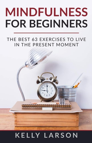 Mindfulness for Beginners: the Best 63 Exercises to Live in the Present Moment