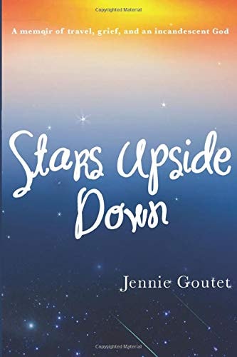 Stars Upside Down A Memoir of Travel, Grief, and an Incandescent God