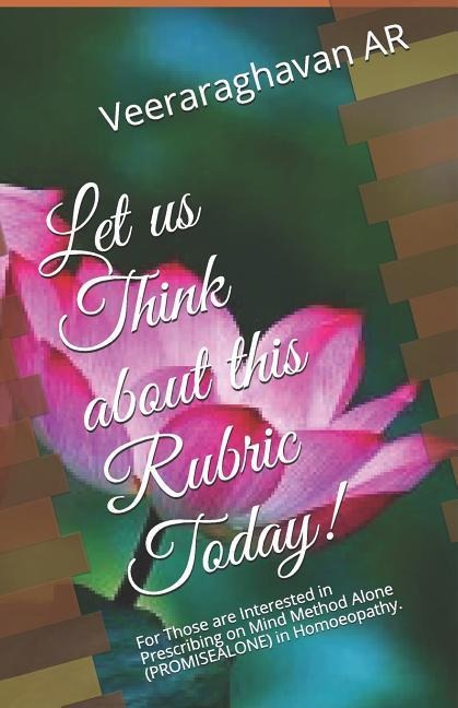 Let Us Think about This Rubric Today!: For Those Are Interested in Prescribing on Mind Method Alone (Promisealone) in Homoeopathy.