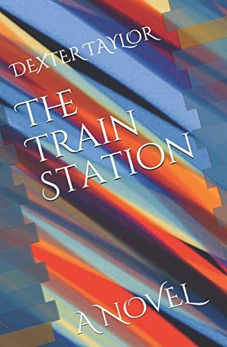 The Train Station A Novel by Dexter Taylor