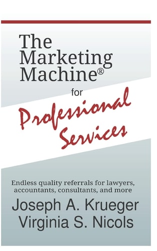 The Marketing Machine(R) for Professional Services Endless Quality Referrals for Lawyers, Accountants, Consultants, and More