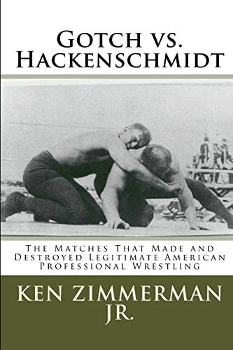 Gotch Vs. Hackenschmidt The Matches That Made and Destroyed Legitimate American Professional Wrestling